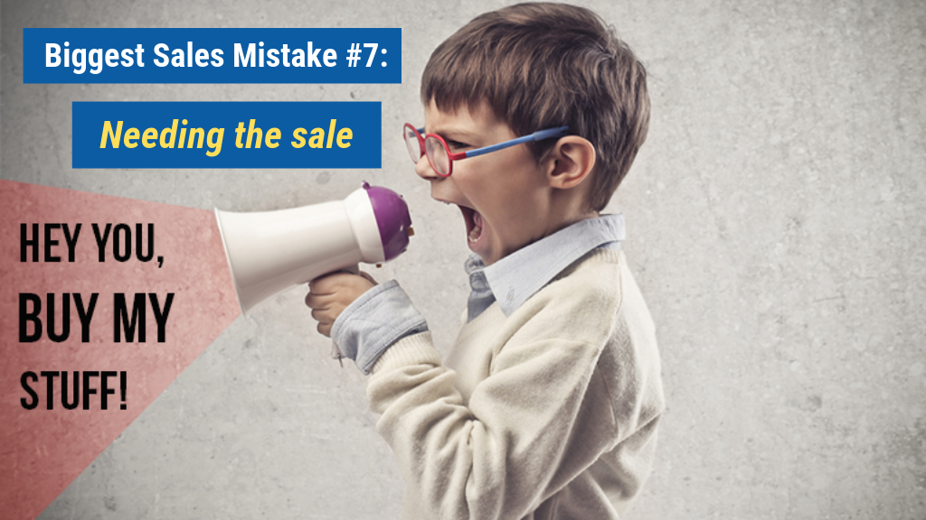 Biggest Sales Mistake #7: Needing the sale