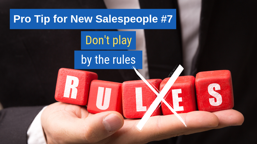 Pro Tip for New Salespeople #7: Don't play by the rules.
