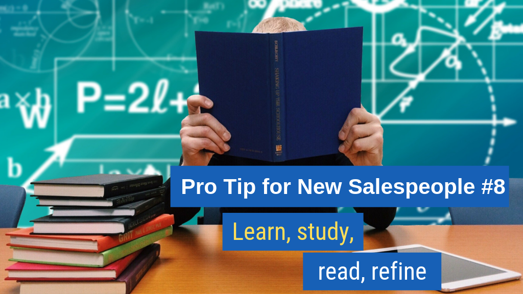 Pro Tip for New Salespeople #8: Learn, study, read, refine.