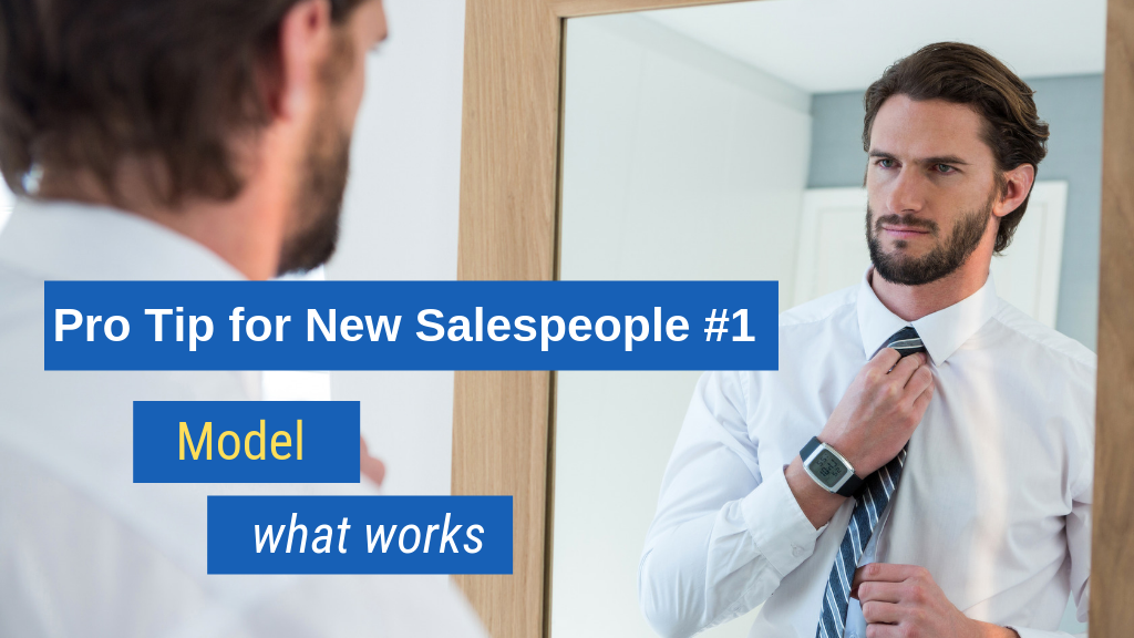 Pro Tip for New Salespeople #1: Model what works.
