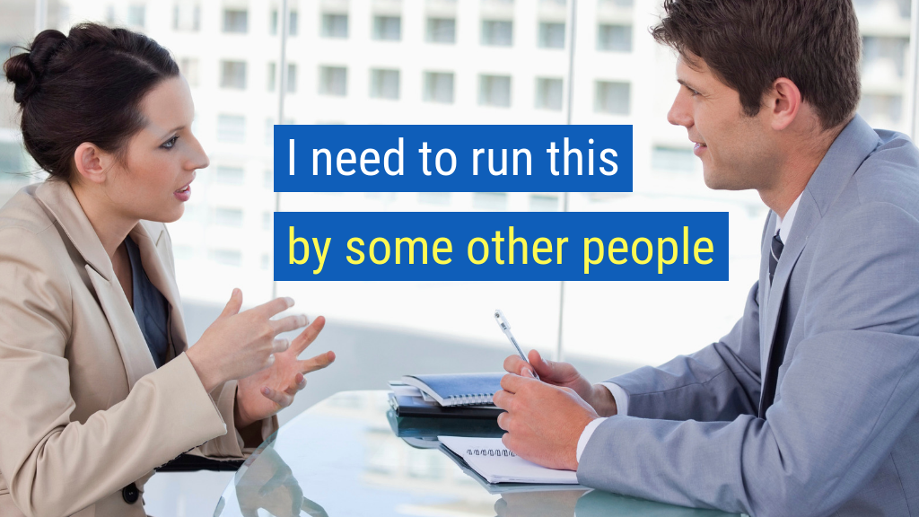 Overcoming Objections Tip #7: I need to run this by some other people.