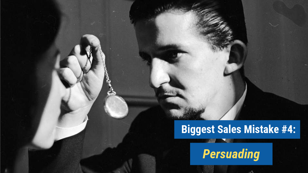 Biggest Sales Mistake #4: Persuading