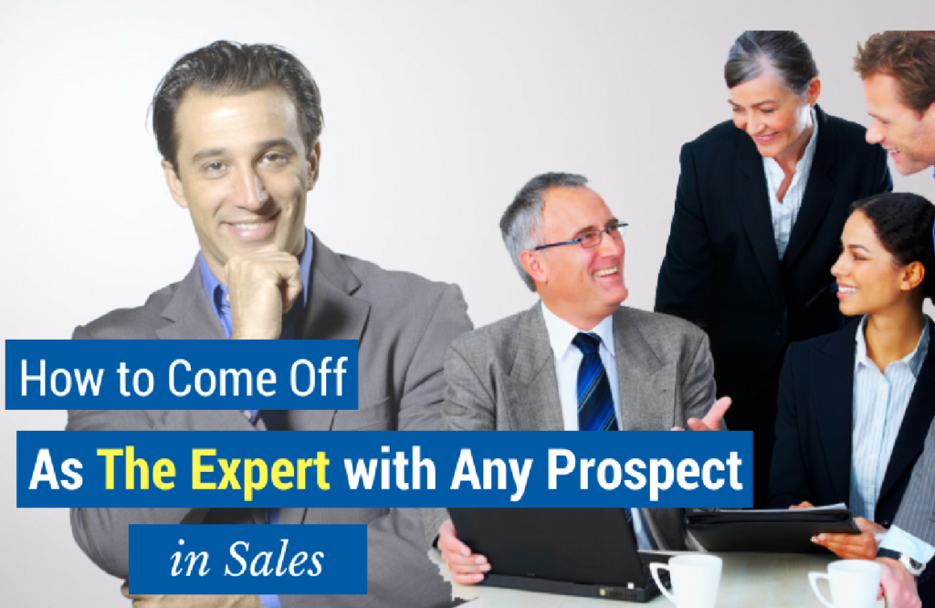 How to come off as the expert with any prospect in sales 