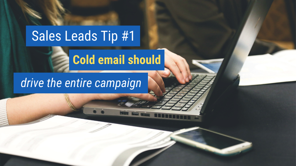 Sales Leads Tip #1: Cold email should drive the entire campaign.