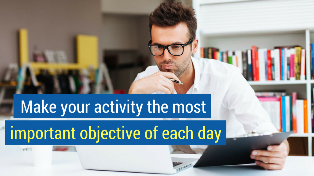 Sales Motivation Tip #4: Make your activity the most important objective of each day.