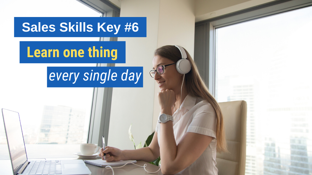 Sales Skills Key #6: Learn one thing every single day.