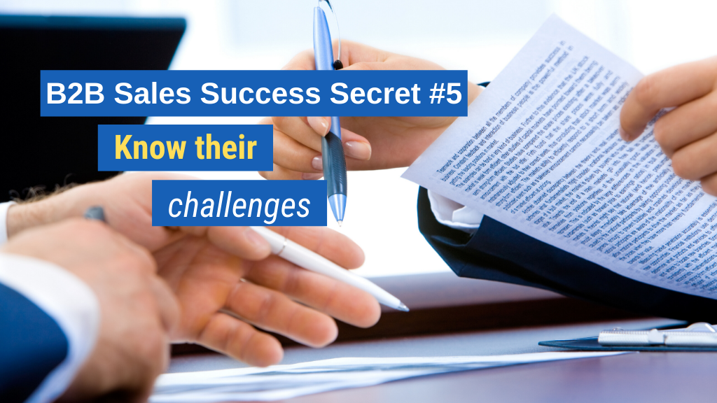 B2B Sales Success Secret #5: Know their challenges.