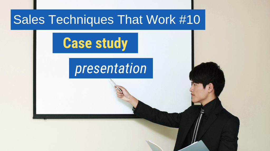 Sales Techniques That Work #10: Case study presentation.