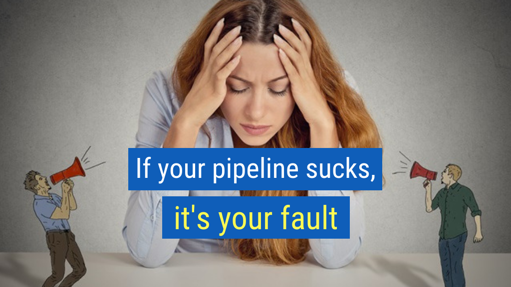 Sales Tips to Crush Your Quota #13: If your pipeline sucks, it's your fault.