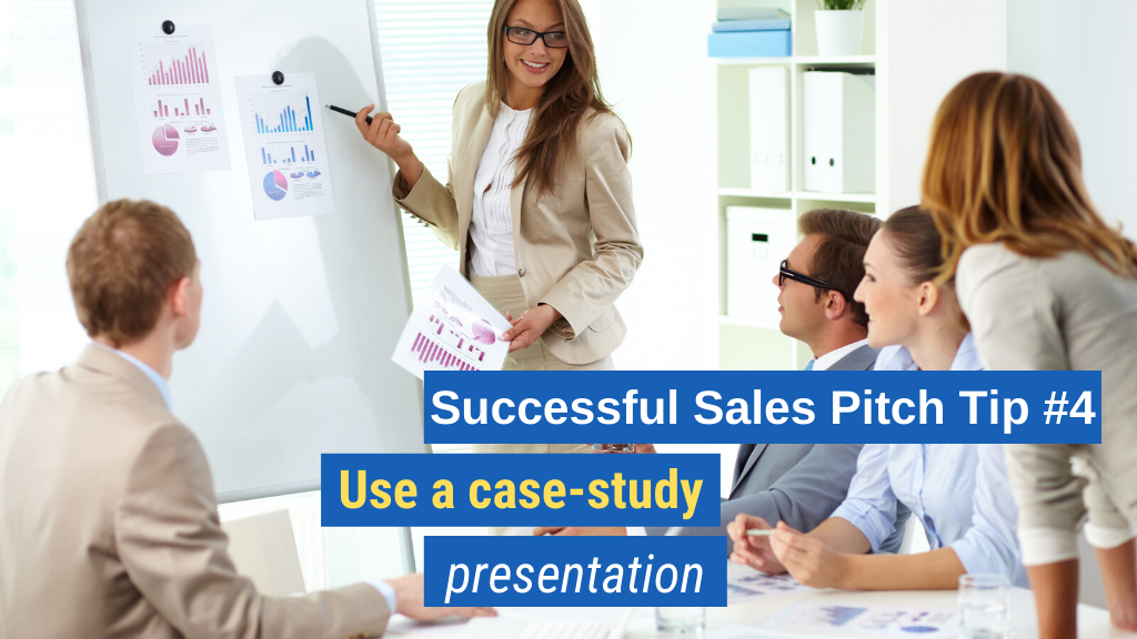 Successful Sales Pitch Tip #4:Use a case-study presentation.