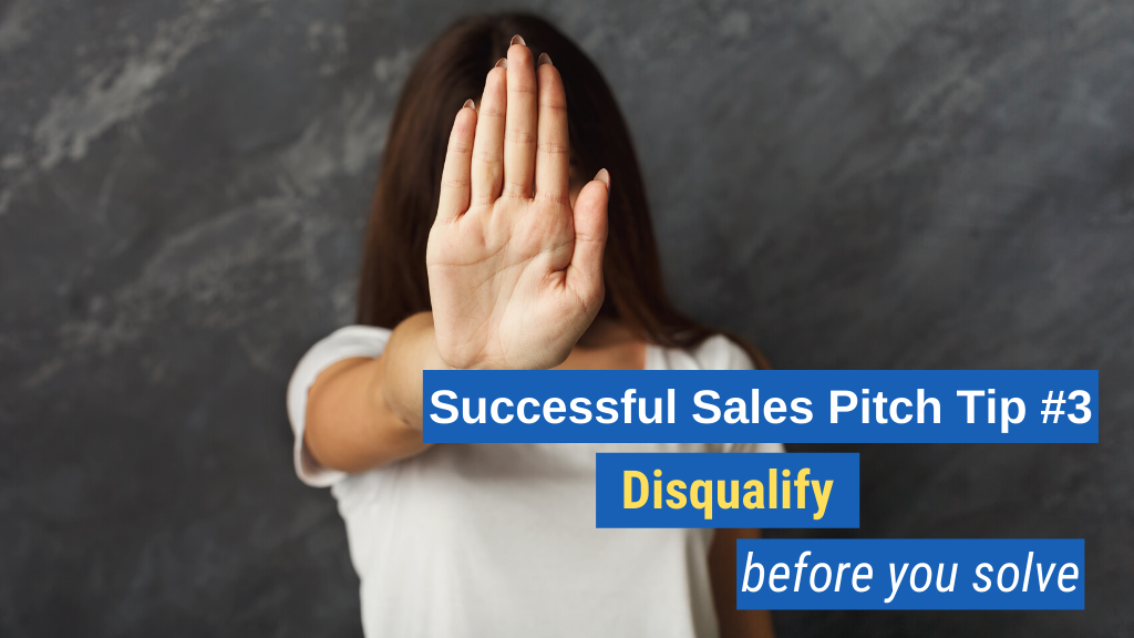 Successful Sales Pitch Tip #3: Disqualify before you solve.