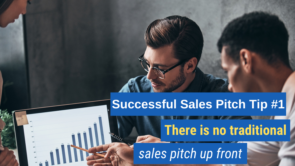 Successful Sales Pitch Tip #1: There is no traditional sales pitch up front.