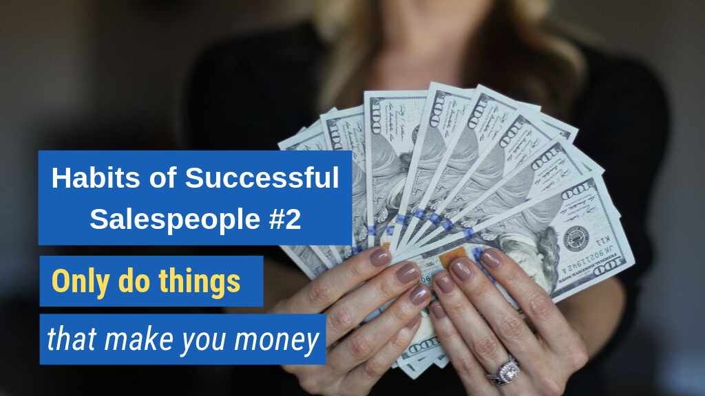 Habits of Successful Salespeople #2: Only do things that make you money.