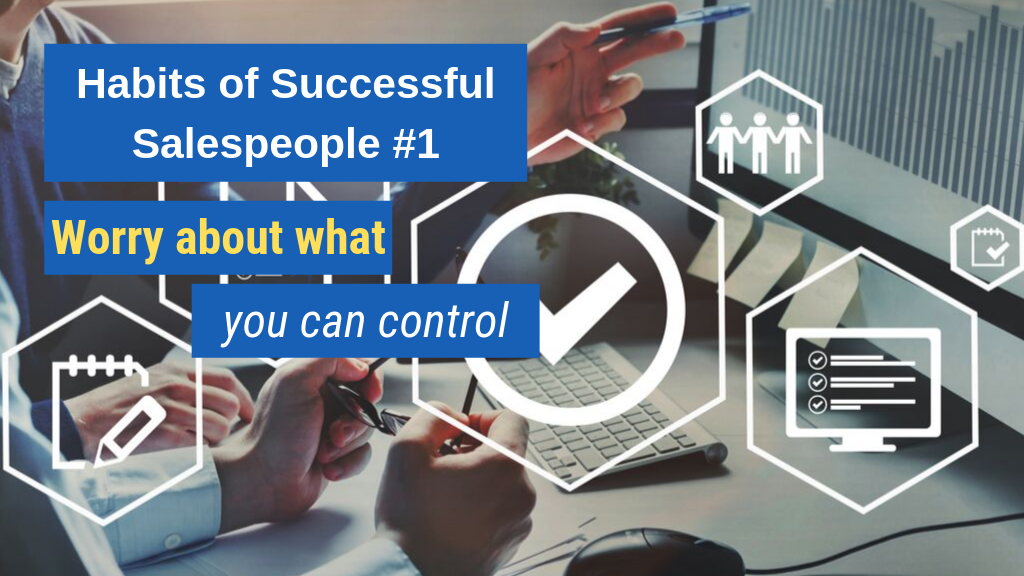 Habits of Successful Salespeople #1: Worry about what you can control.