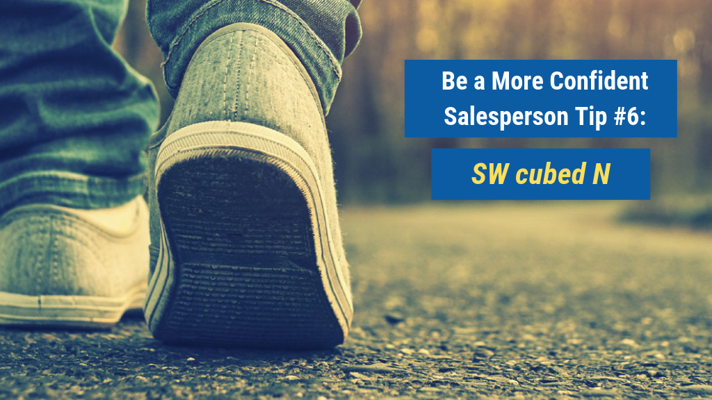 Be a More Confident Salesperson Tip #6: SW cubed N