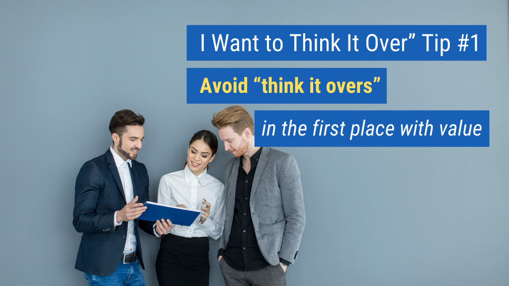 “I Want to Think It Over” Tip #1: Avoid “think it overs” in the first place with value.