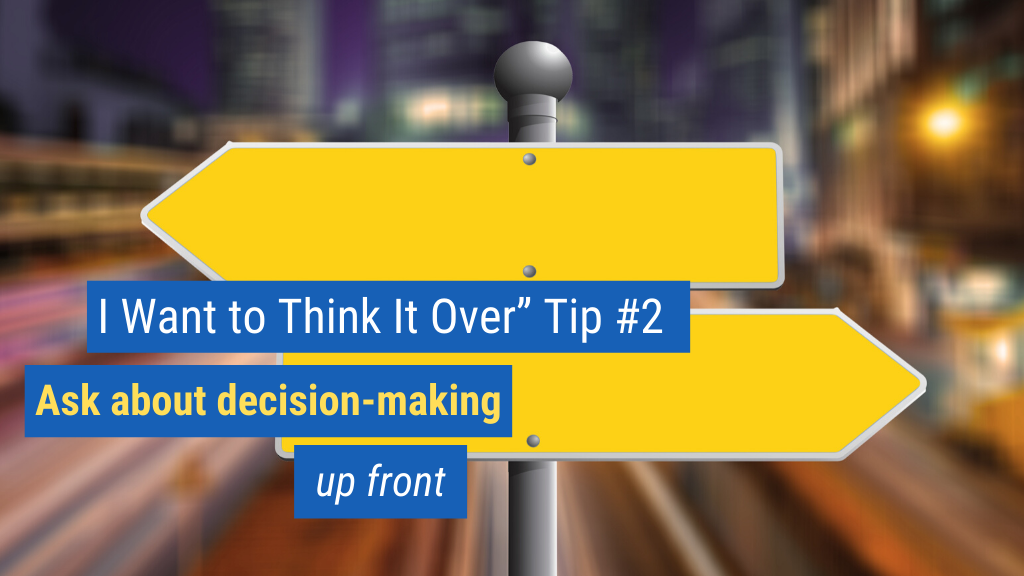 “I Want to Think It Over” Tip #2: Ask about decision-making up front.