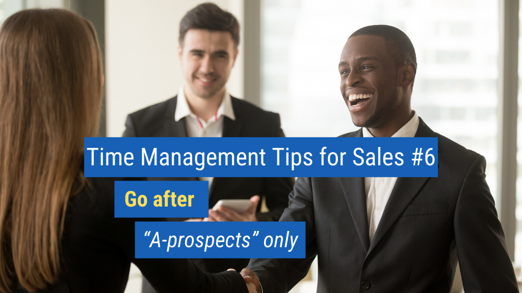 Time Management Tips for Sales #6: Go after “A-prospects” only.