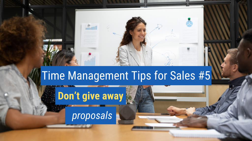 Time Management Tips for Sales #5: Don’t give away proposals.