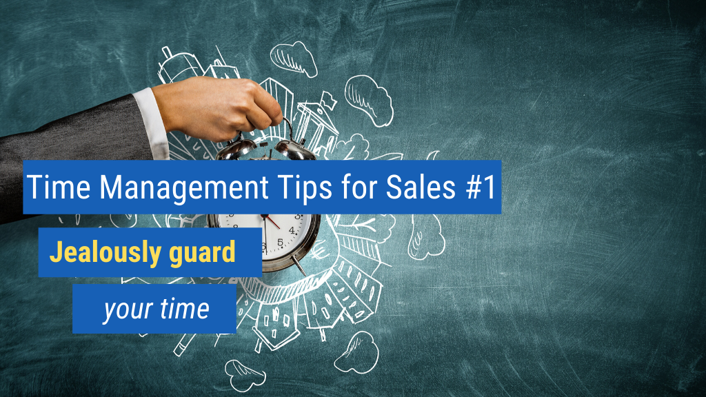 Time Management Tips for Sales #1: Jealously guard your time.