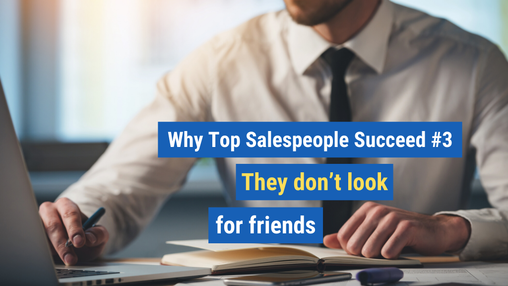 Why Top Salespeople Succeed #3: They don’t look for friends.